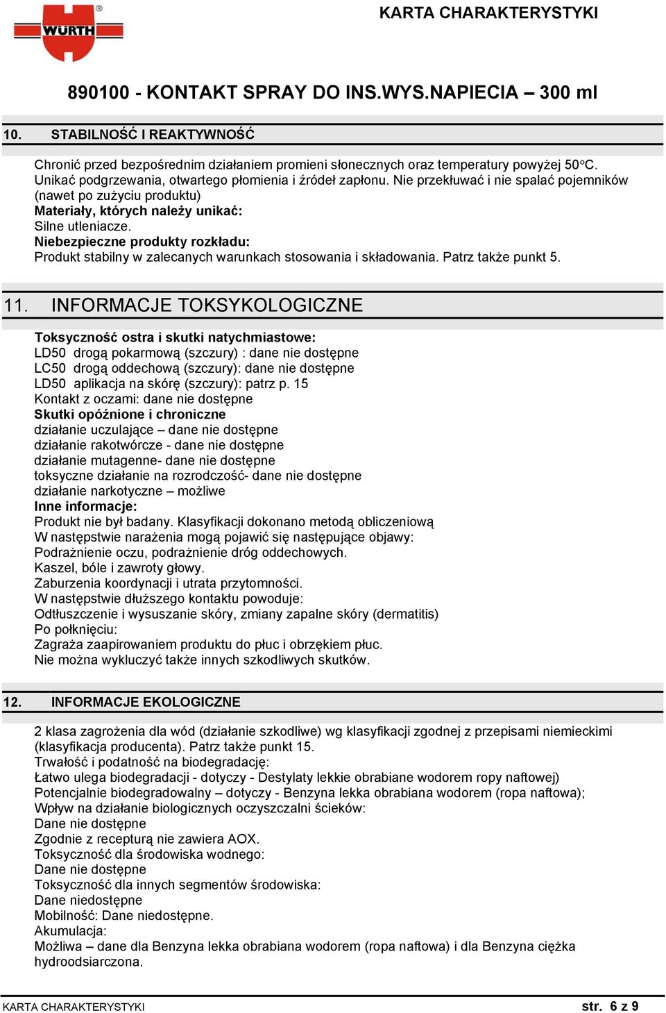 Niebezpieczne produkty rozkładu: Produkt stabilny w zalecanych warunkach stosowania i składowania. Patrz także punkt 5. 11.