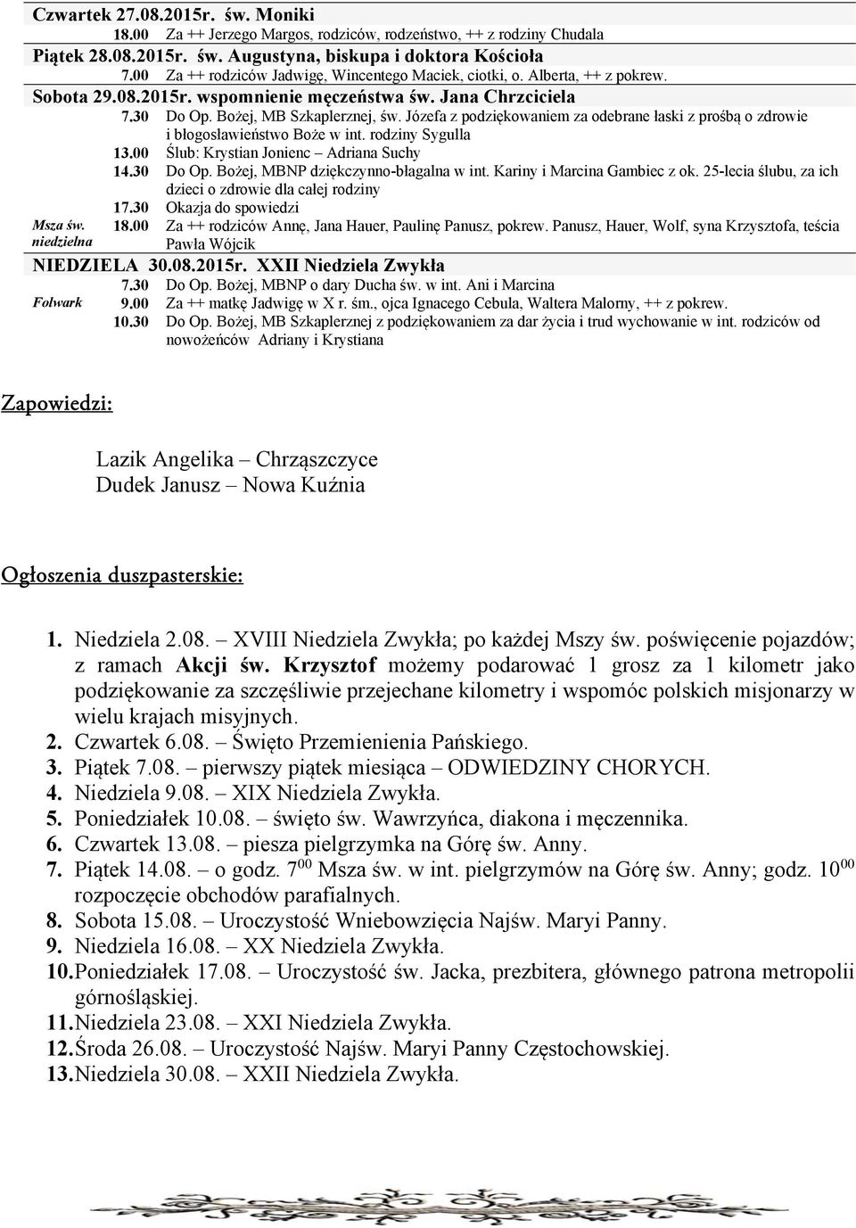 Józefa z podziękowaniem za odebrane łaski z prośbą o zdrowie i błogosławieństwo Boże w int. rodziny Sygulla 13.00 Ślub: Krystian Jonienc Adriana Suchy 14.30 Do Op.