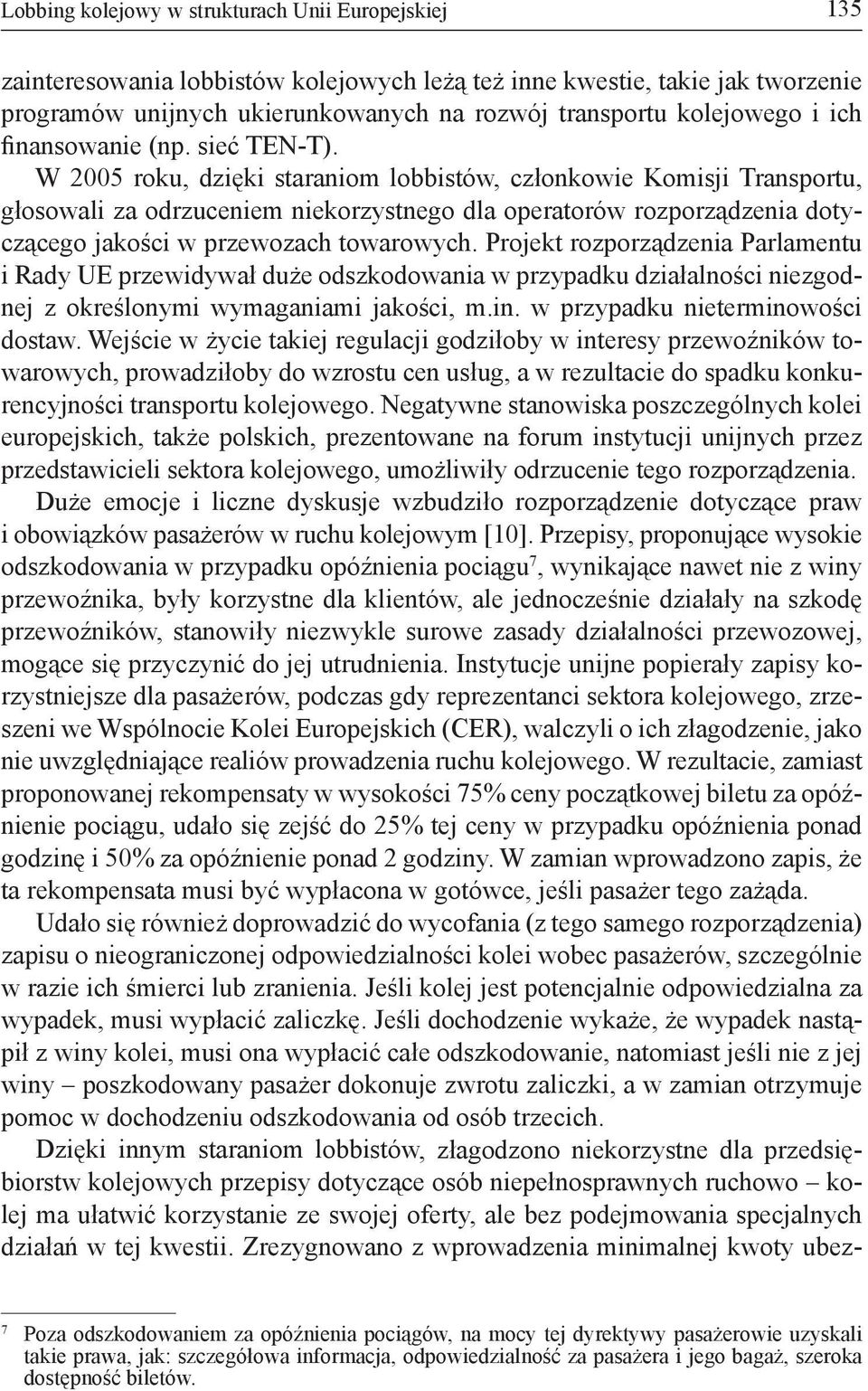 W 2005 roku, dzięki staraniom lobbistów, członkowie Komisji Transportu, głosowali za odrzuceniem niekorzystnego dla operatorów rozporządzenia dotyczącego jakości w przewozach towarowych.