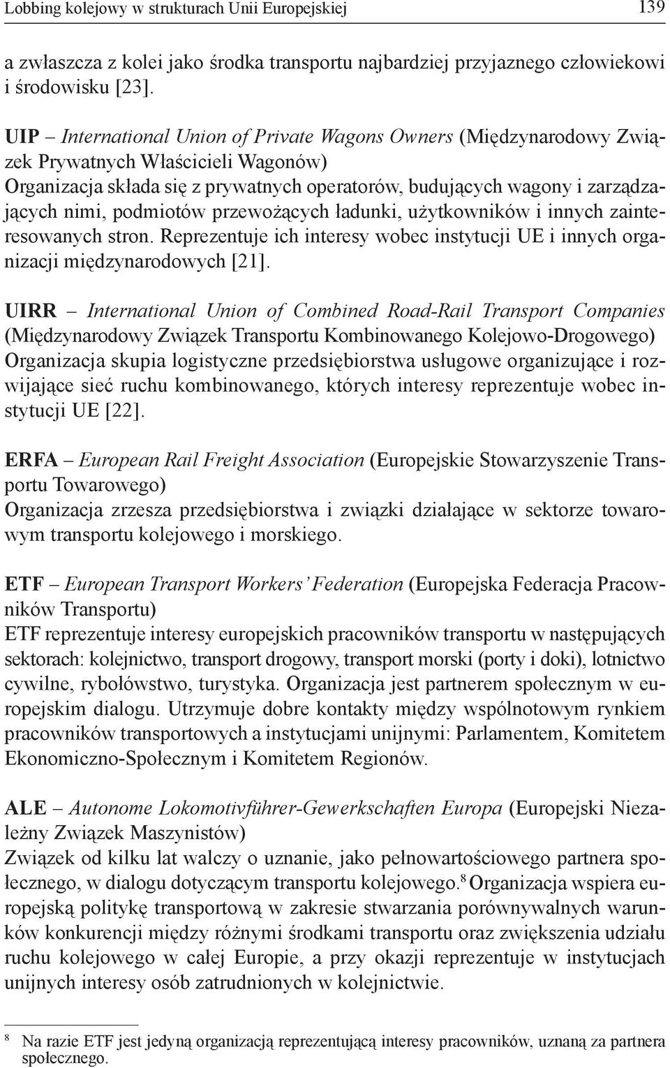 podmiotów przewożących ładunki, użytkowników i innych zainteresowanych stron. Reprezentuje ich interesy wobec instytucji UE i innych organizacji międzynarodowych [21].