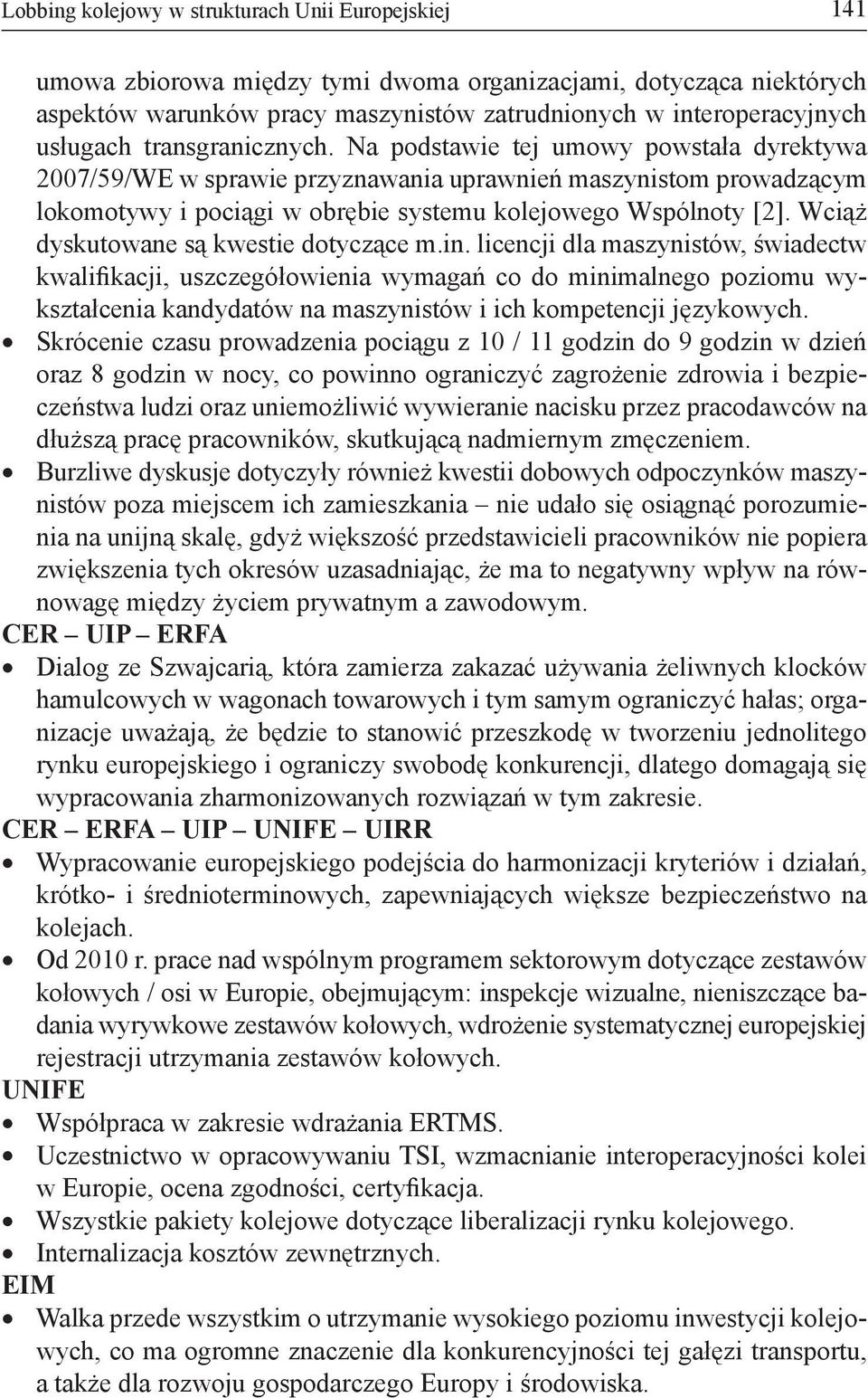 Na podstawie tej umowy powstała dyrektywa 2007/59/WE w sprawie przyznawania uprawnień maszynistom prowadzącym lokomotywy i pociągi w obrębie systemu kolejowego Wspólnoty [2].