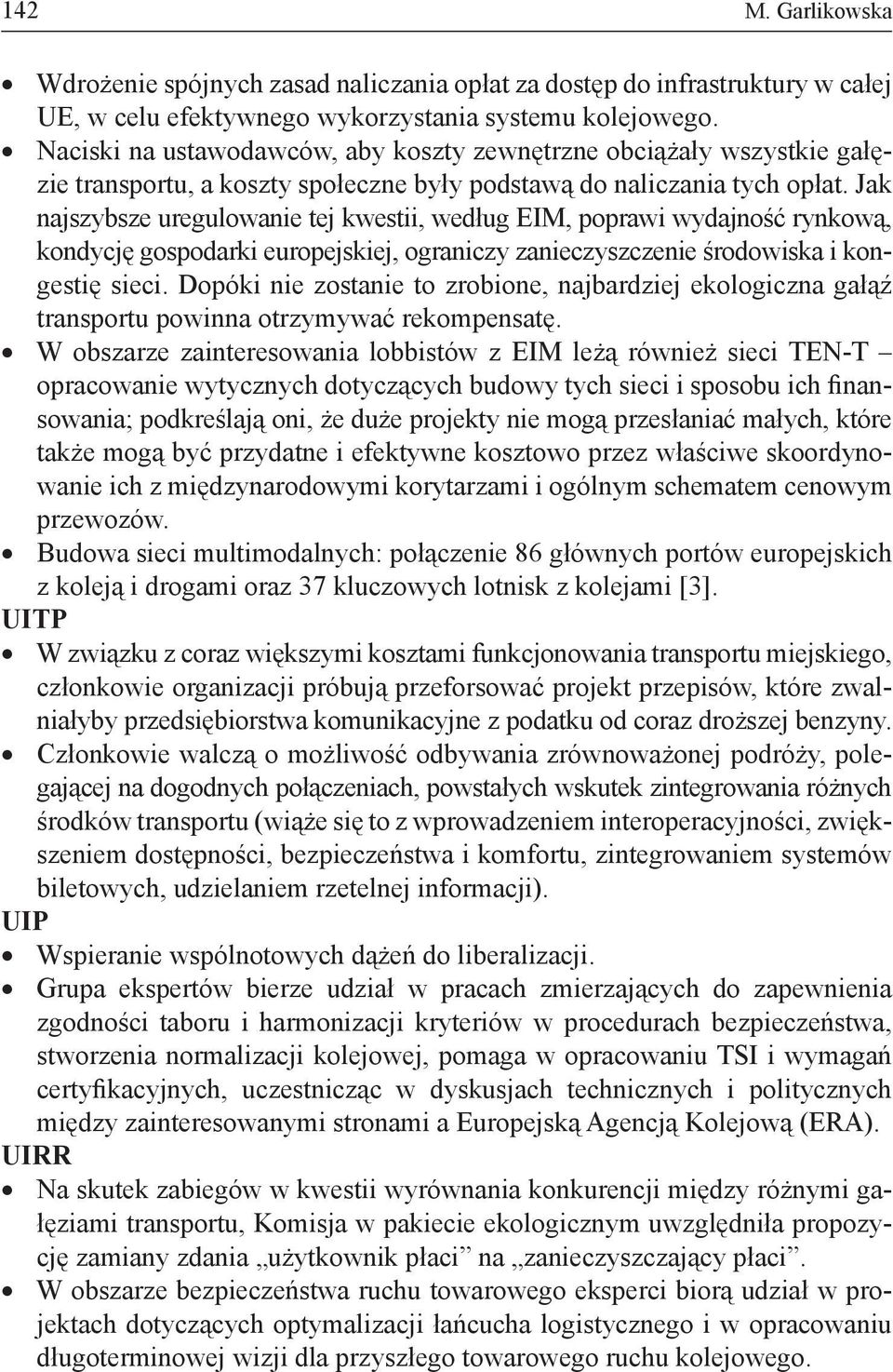 Jak najszybsze uregulowanie tej kwestii, według EIM, poprawi wydajność rynkową, kondycję gospodarki europejskiej, ograniczy zanieczyszczenie środowiska i kongestię sieci.