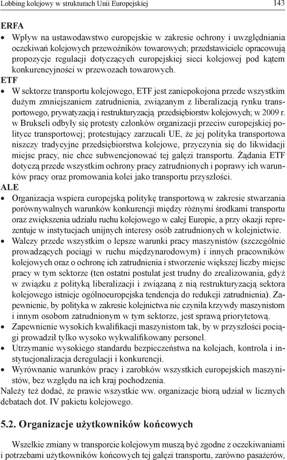 ETF W sektorze transportu kolejowego, ETF jest zaniepokojona przede wszystkim dużym zmniejszaniem zatrudnienia, związanym z liberalizacją rynku transportowego, prywatyzacją i restrukturyzacją