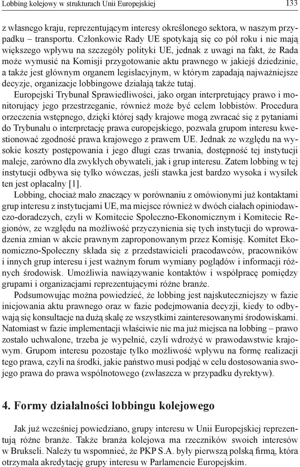 dziedzinie, a także jest głównym organem legislacyjnym, w którym zapadają najważniejsze decyzje, organizacje lobbingowe działają także tutaj.