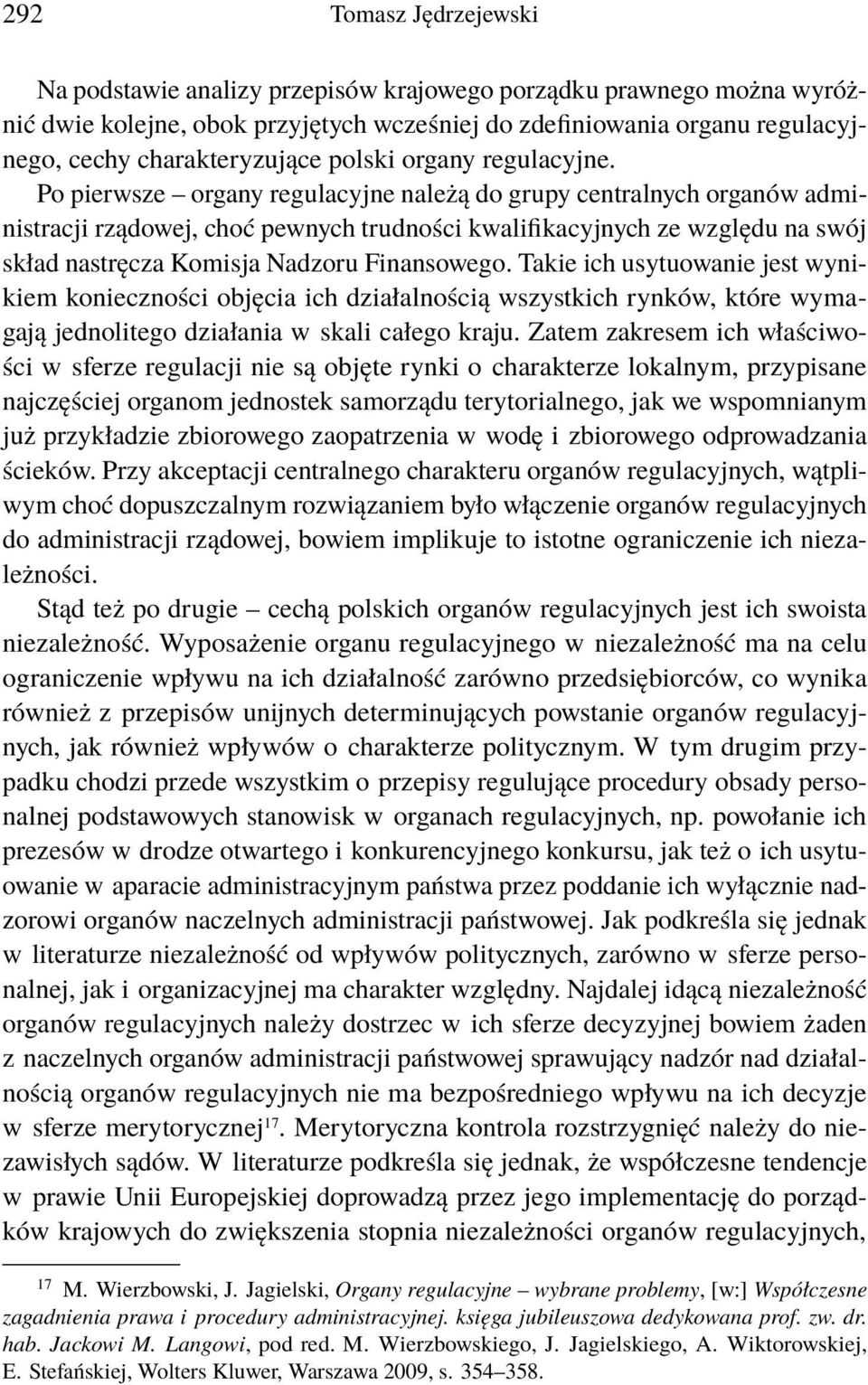 Po pierwsze organy regulacyjne należą do grupy centralnych organów administracji rządowej, choć pewnych trudności kwalifikacyjnych ze względu na swój skład nastręcza Komisja Nadzoru Finansowego.