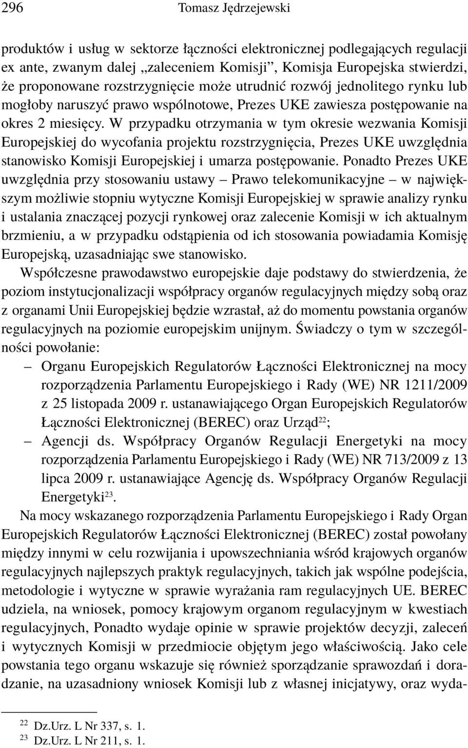 W przypadku otrzymania w tym okresie wezwania Komisji Europejskiej do wycofania projektu rozstrzygnięcia, Prezes UKE uwzględnia stanowisko Komisji Europejskiej i umarza postępowanie.