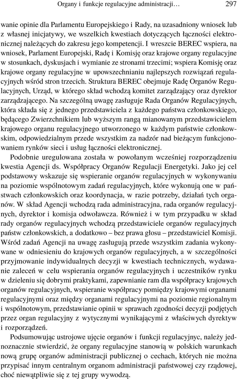 I wreszcie BEREC wspiera, na wniosek, Parlament Europejski, Radę i Komisję oraz krajowe organy regulacyjne w stosunkach, dyskusjach i wymianie ze stronami trzecimi; wspiera Komisję oraz krajowe