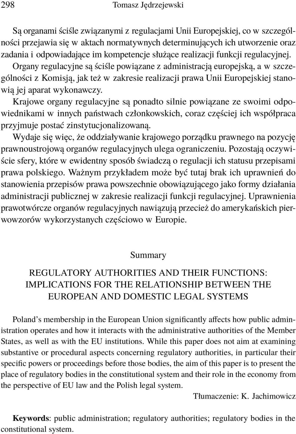 Organy regulacyjne są ściśle powiązane z administracją europejską, a w szczególności z Komisją, jak też w zakresie realizacji prawa Unii Europejskiej stanowią jej aparat wykonawczy.