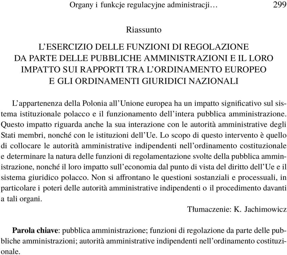 amministrazione. Questo impatto riguarda anche la sua interazione con le autorità amministrative degli Stati membri, nonché con le istituzioni dell Ue.