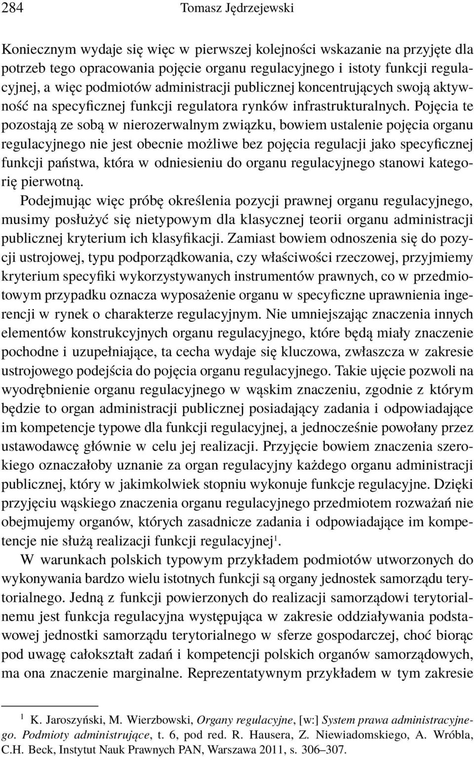 Pojęcia te pozostają ze sobą w nierozerwalnym związku, bowiem ustalenie pojęcia organu regulacyjnego nie jest obecnie możliwe bez pojęcia regulacji jako specyficznej funkcji państwa, która w