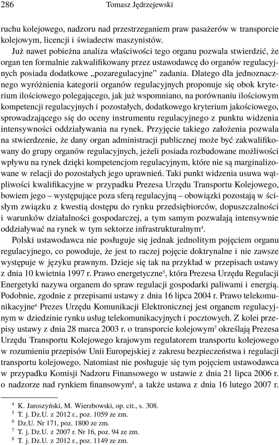 Dlatego dla jednoznacznego wyróżnienia kategorii organów regulacyjnych proponuje się obok kryterium ilościowego polegającego, jak już wspomniano, na porównaniu ilościowym kompetencji regulacyjnych i