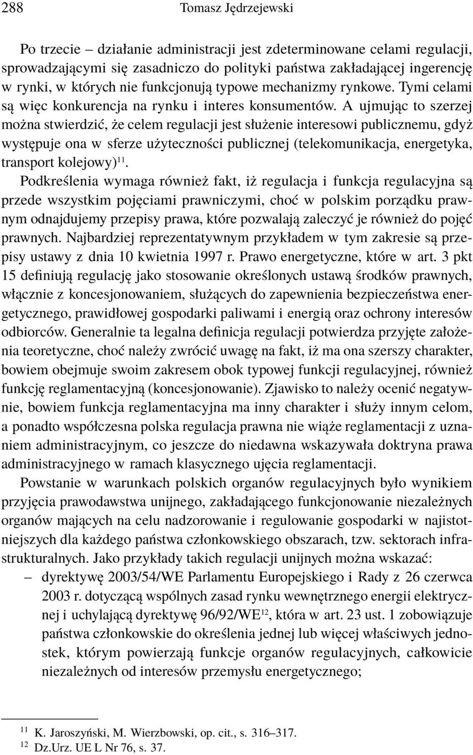 A ujmując to szerzej można stwierdzić, że celem regulacji jest służenie interesowi publicznemu, gdyż występuje ona w sferze użyteczności publicznej (telekomunikacja, energetyka, transport kolejowy)