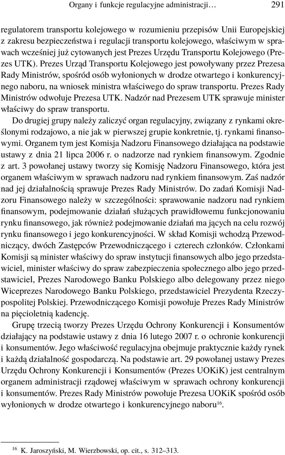 Prezes Urząd Transportu Kolejowego jest powoływany przez Prezesa Rady Ministrów, spośród osób wyłonionych w drodze otwartego i konkurencyjnego naboru, na wniosek ministra właściwego do spraw