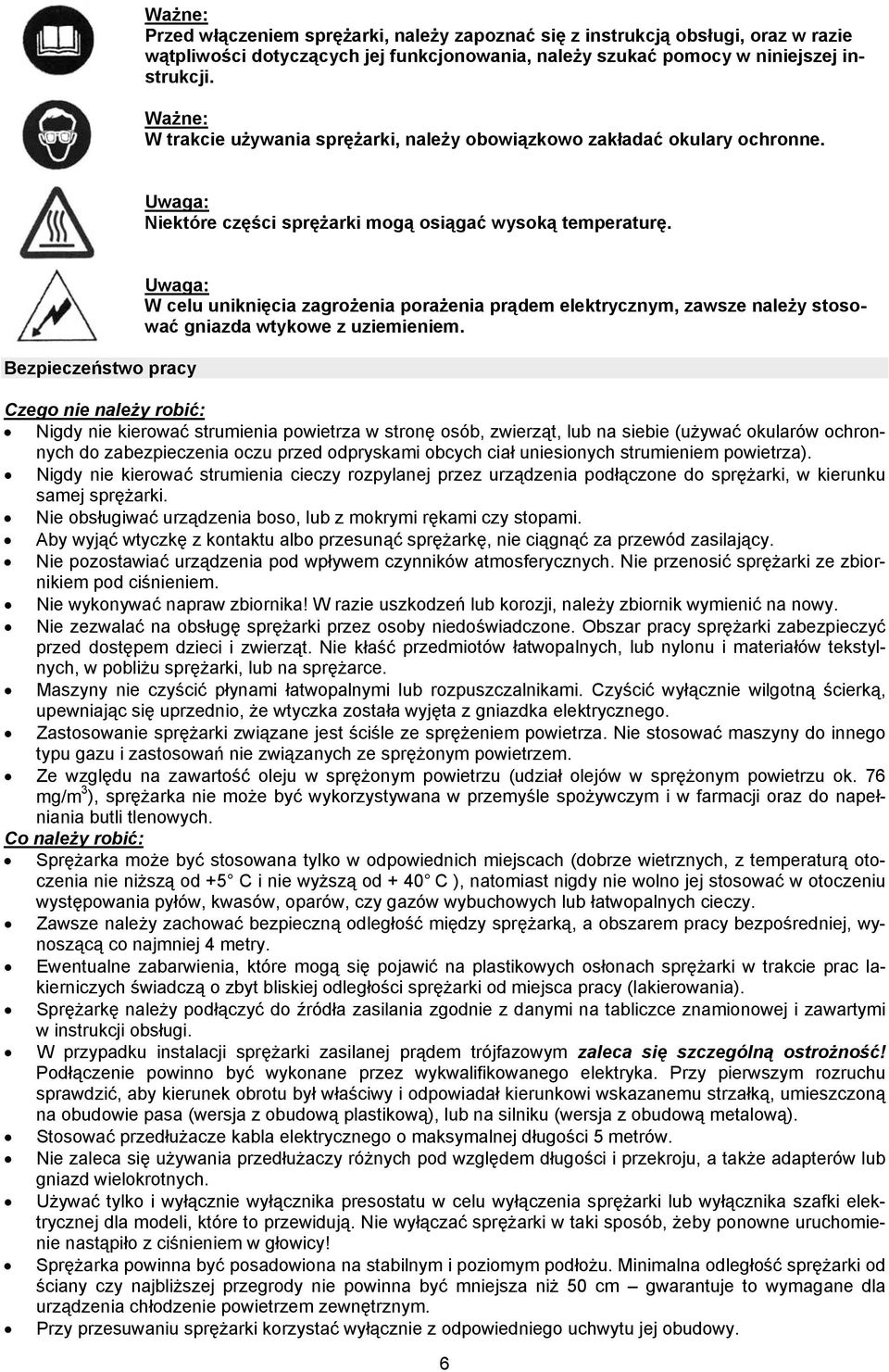 Bezpieczeństwo pracy Uwaga: W celu uniknięcia zagrożenia porażenia prądem elektrycznym, zawsze należy stosować gniazda wtykowe z uziemieniem.