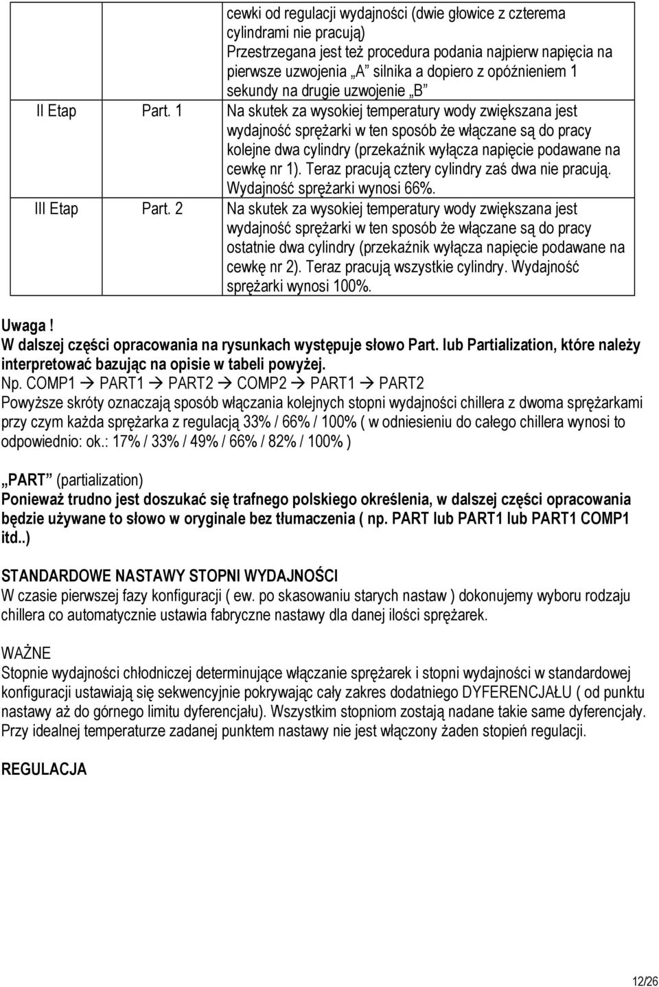 1 Na skutek za wysokiej temperatury wody zwiększana jest wydajność sprężarki w ten sposób że włączane są do pracy kolejne dwa cylindry (przekaźnik wyłącza napięcie podawane na cewkę nr 1).