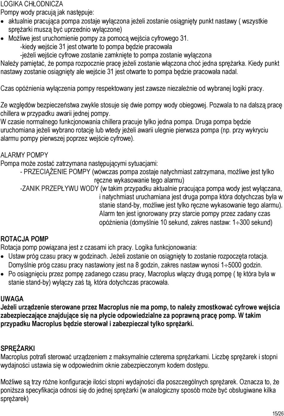 -kiedy wejście 31 jest otwarte to pompa będzie pracowała -jeżeli wejście cyfrowe zostanie zamknięte to pompa zostanie wyłączona Należy pamiętać, że pompa rozpocznie pracę jeżeli zostanie włączona