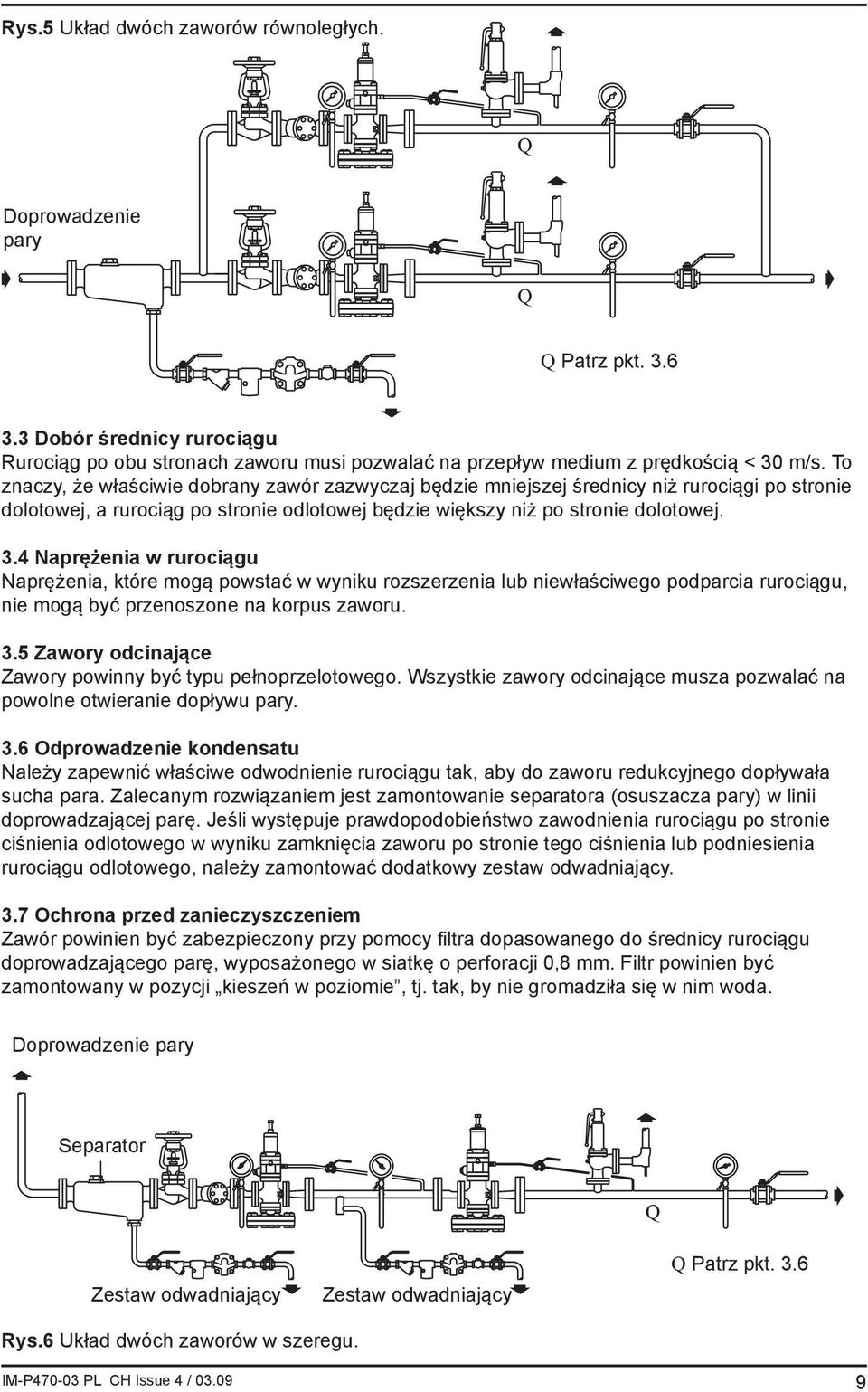 4 Naprężenia w rurociągu Naprężenia, które mogą powstać w wyniku rozszerzenia lub niewłaściwego podparcia rurociągu, nie mogą być przenoszone na korpus zaworu. 3.