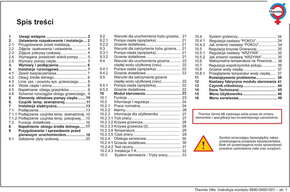 3 Linia zas. i powrotu sys. grzewczego... 8 4.4 Woda ciepła i zimna... 8. 4.5 Napełnianie obiegu grzejników... 8 4.6 Schemat rurociągów obiegu grzewczego.. 9 5 Elementy składowe pompy ciepła...10 6.