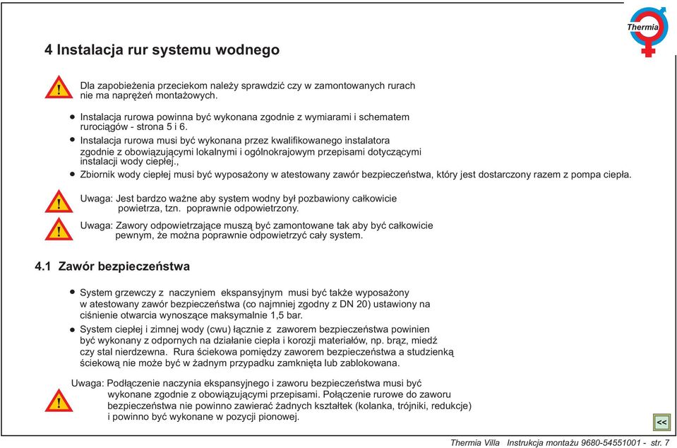 Instalacja rurowa musi być wykonana przez kwalifikowanego instalatora zgodnie z obowiązującymi lokalnymi i ogólnokrajowym przepisami dotyczącymi instalacji wody ciepłej.