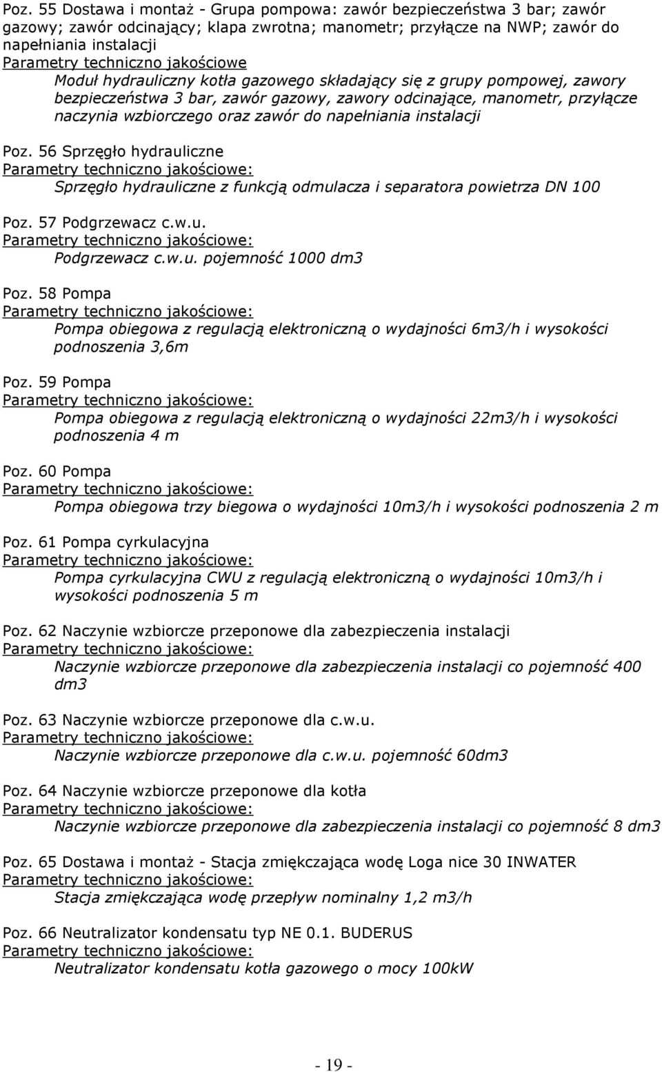 56 Sprzęgło hydrauliczne Sprzęgło hydrauliczne z funkcją odmulacza i separatora powietrza DN 100 Poz. 57 Podgrzewacz c.w.u. Podgrzewacz c.w.u. pojemność 1000 dm3 Poz.