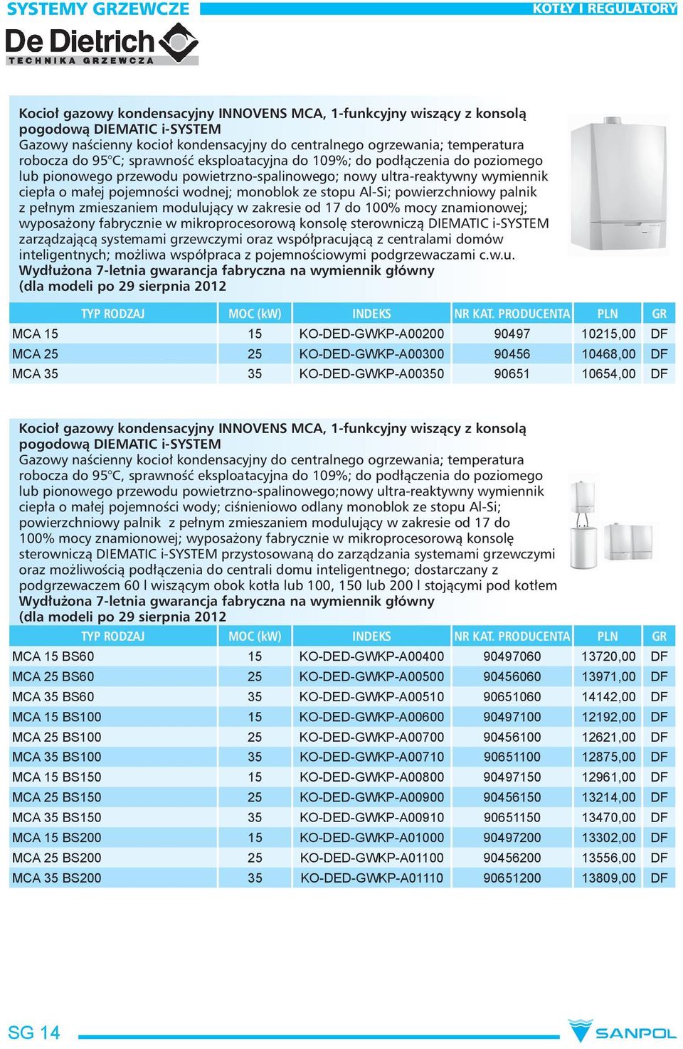 wodnej; monoblok ze stopu Al-Si; powierzchniowy palnik z pełnym zmieszaniem modulujący w zakresie od 17 do 100% mocy znamionowej; wyposażony fabrycznie w mikroprocesorową konsolę sterowniczą DIEMATIC