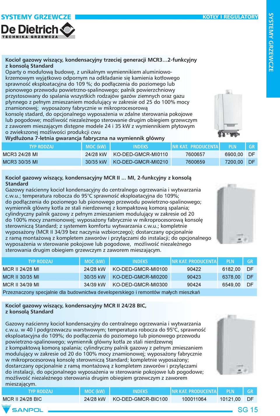 przystosowany do spalania wszystkich rodzajów gazów ziemnych oraz gazu płynnego z pełnym zmieszaniem modulujący w zakresie od 25 do 100% mocy znamionowej; wyposażony fabrycznie w mikroprocesorową