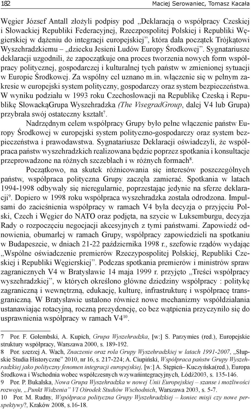 Sygnatariusze deklaracji uzgodnili, że zapoczątkuje ona proces tworzenia nowych form współpracy politycznej, gospodarczej i kulturalnej tych państw w zmienionej sytuacji w Europie Środkowej.