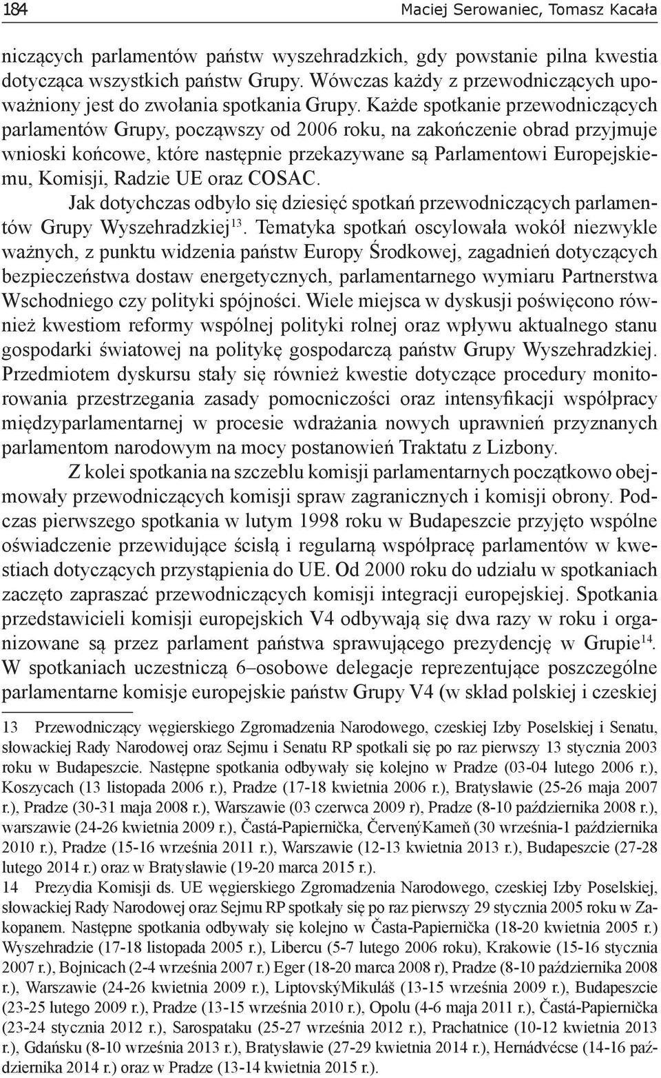 Każde spotkanie przewodniczących parlamentów Grupy, począwszy od 2006 roku, na zakończenie obrad przyjmuje wnioski końcowe, które następnie przekazywane są Parlamentowi Europejskiemu, Komisji, Radzie