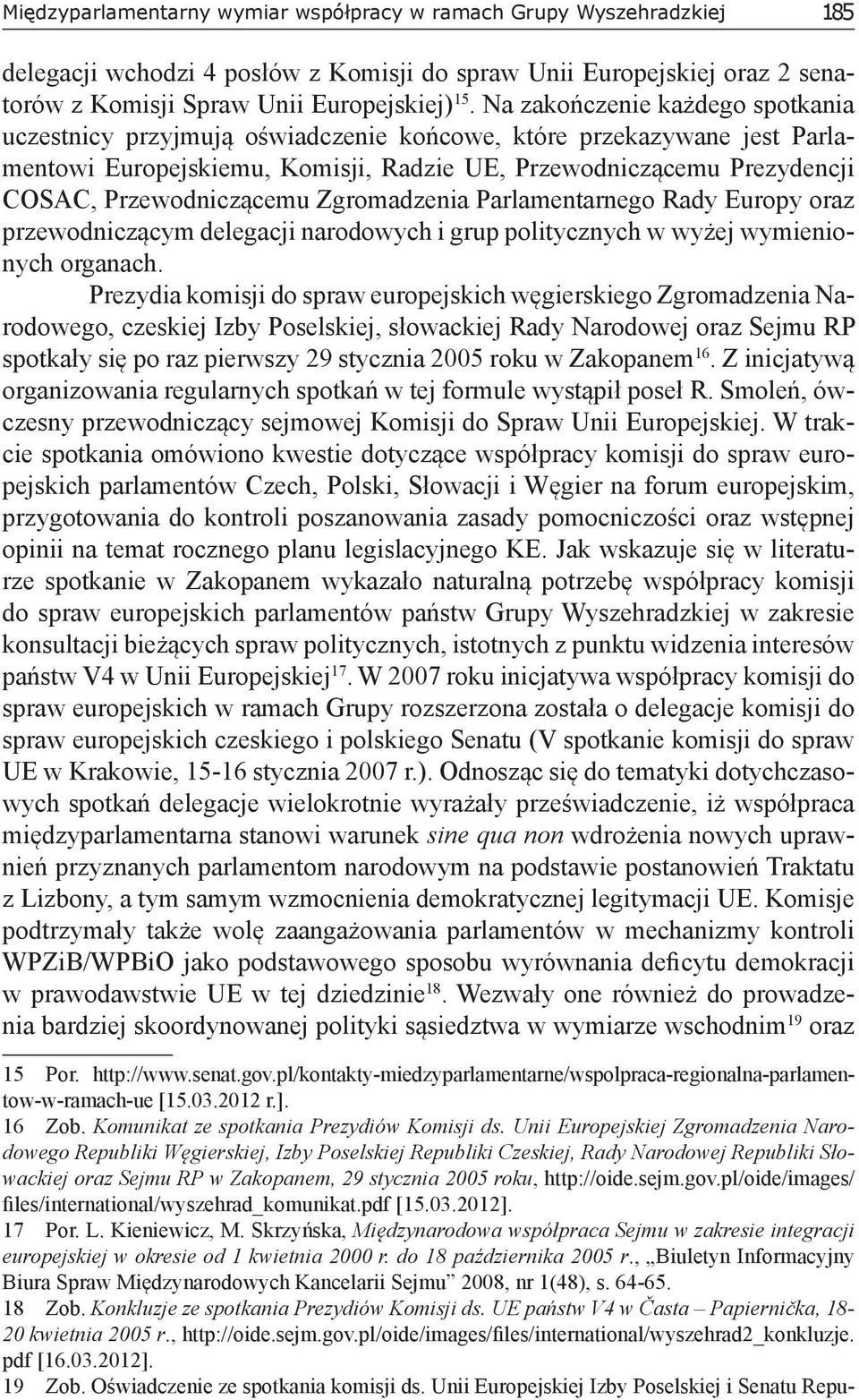 Przewodniczącemu Zgromadzenia Parlamentarnego Rady Europy oraz przewodniczącym delegacji narodowych i grup politycznych w wyżej wymienionych organach.