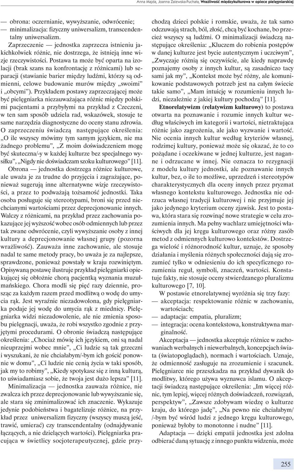 Postawa ta może być oparta na izolacji (brak szans na konfrontację z różnicami) lub separacji (stawianie barier między ludźmi, którzy są odmienni, celowe budowanie murów między swoimi i obcymi ).