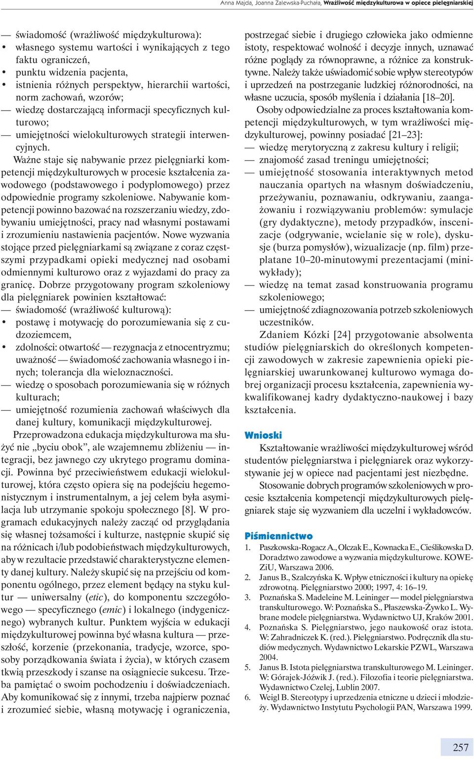 interwencyjnych. Ważne staje się nabywanie przez pielęgniarki kompetencji międzykulturowych w procesie kształcenia zawodowego (podstawowego i podyplomowego) przez odpowiednie programy szkoleniowe.