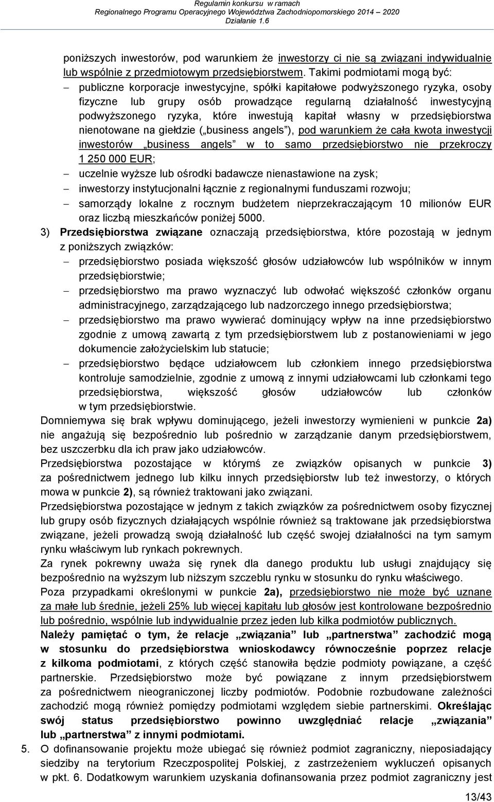 ryzyka, które inwestują kapitał własny w przedsiębiorstwa nienotowane na giełdzie ( business angels ), pod warunkiem że cała kwota inwestycji inwestorów business angels w to samo przedsiębiorstwo nie