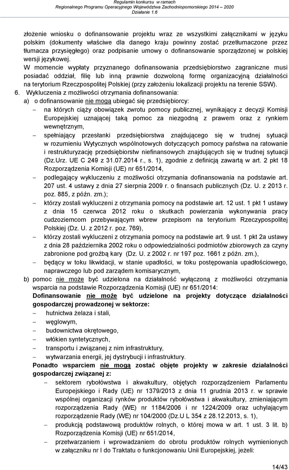 W momencie wypłaty przyznanego dofinansowania przedsiębiorstwo zagraniczne musi posiadać oddział, filię lub inną prawnie dozwoloną formę organizacyjną działalności na terytorium Rzeczpospolitej