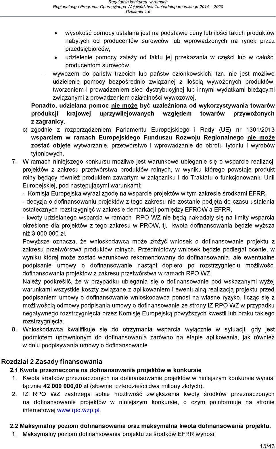 nie jest możliwe udzielenie pomocy bezpośrednio związanej z ilością wywożonych produktów, tworzeniem i prowadzeniem sieci dystrybucyjnej lub innymi wydatkami bieżącymi związanymi z prowadzeniem