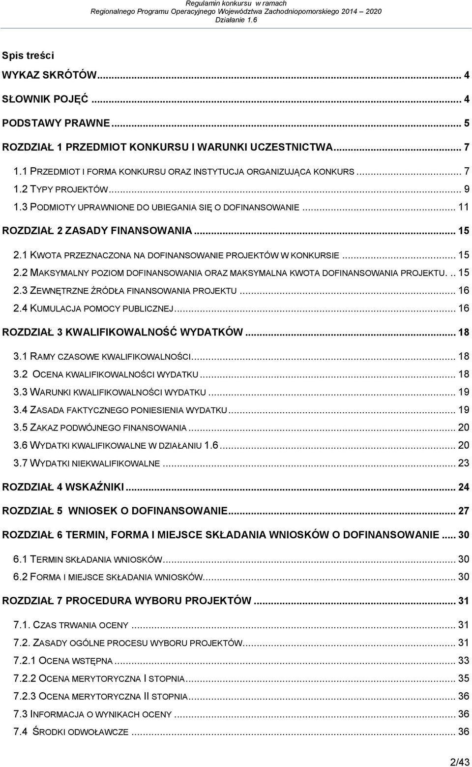 1 KWOTA PRZEZNACZONA NA DOFINANSOWANIE PROJEKTÓW W KONKURSIE... 15 2.2 MAKSYMALNY POZIOM DOFINANSOWANIA ORAZ MAKSYMALNA KWOTA DOFINANSOWANIA PROJEKTU... 15 2.3 ZEWNĘTRZNE ŹRÓDŁA FINANSOWANIA PROJEKTU.