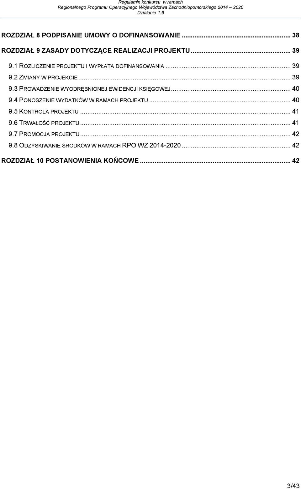 .. 40 9.4 PONOSZENIE WYDATKÓW W RAMACH PROJEKTU... 40 9.5 KONTROLA PROJEKTU... 41 9.6 TRWAŁOŚĆ PROJEKTU... 41 9.7 PROMOCJA PROJEKTU.