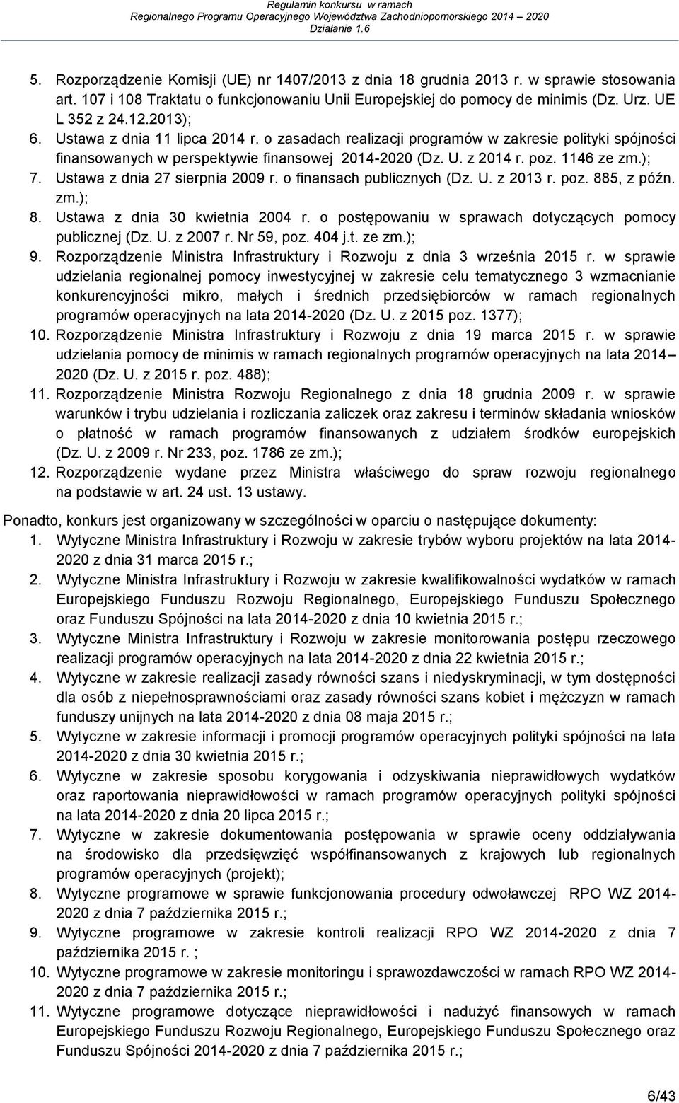 Ustawa z dnia 27 sierpnia 2009 r. o finansach publicznych (Dz. U. z 2013 r. poz. 885, z późn. zm.); 8. Ustawa z dnia 30 kwietnia 2004 r. o postępowaniu w sprawach dotyczących pomocy publicznej (Dz. U. z 2007 r.