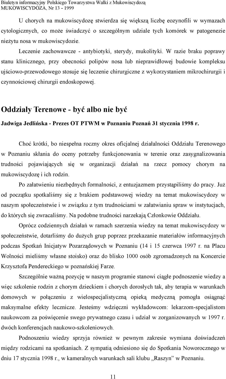 W razie braku poprawy stanu klinicznego, przy obecności polipów nosa lub nieprawidłowej budowie kompleksu ujściowo-przewodowego stosuje się leczenie chirurgiczne z wykorzystaniem mikrochirurgii i