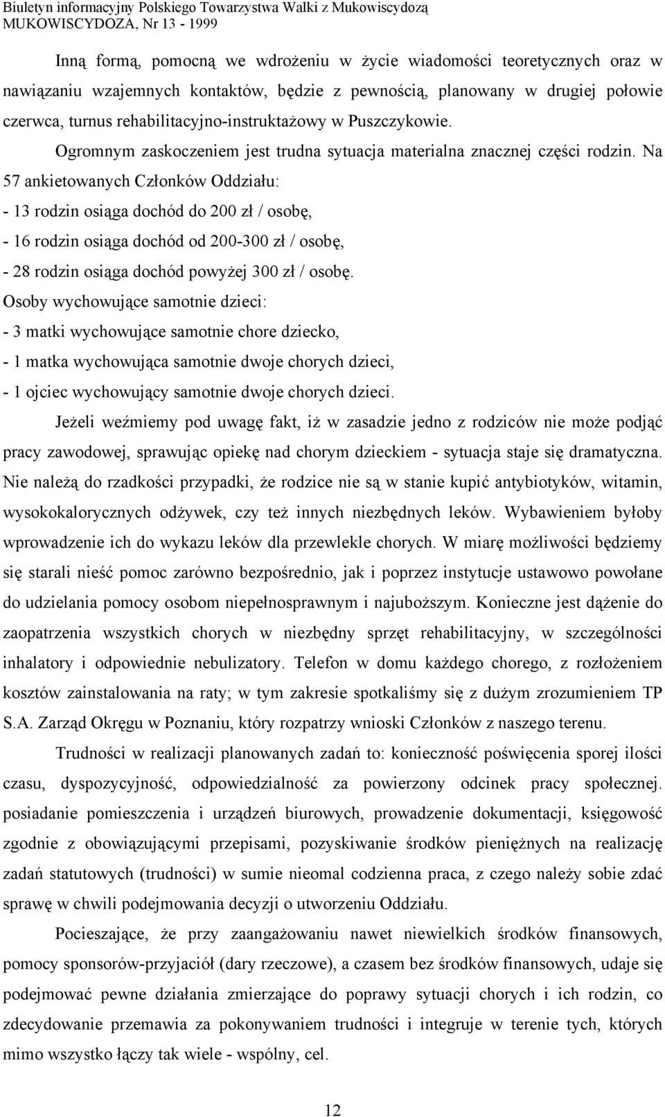 Na 57 ankietowanych Członków Oddziału: - 13 rodzin osiąga dochód do 200 zł / osobę, - 16 rodzin osiąga dochód od 200-300 zł / osobę, - 28 rodzin osiąga dochód powyżej 300 zł / osobę.