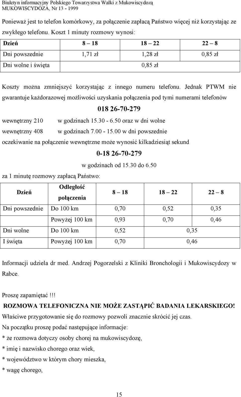 Jednak PTWM nie gwarantuje każdorazowej możliwości uzyskania połączenia pod tymi numerami telefonów 018 26-70-279 wewnętrzny 210 w godzinach 15.30-6.50 oraz w dni wolne wewnętrzny 408 w godzinach 7.