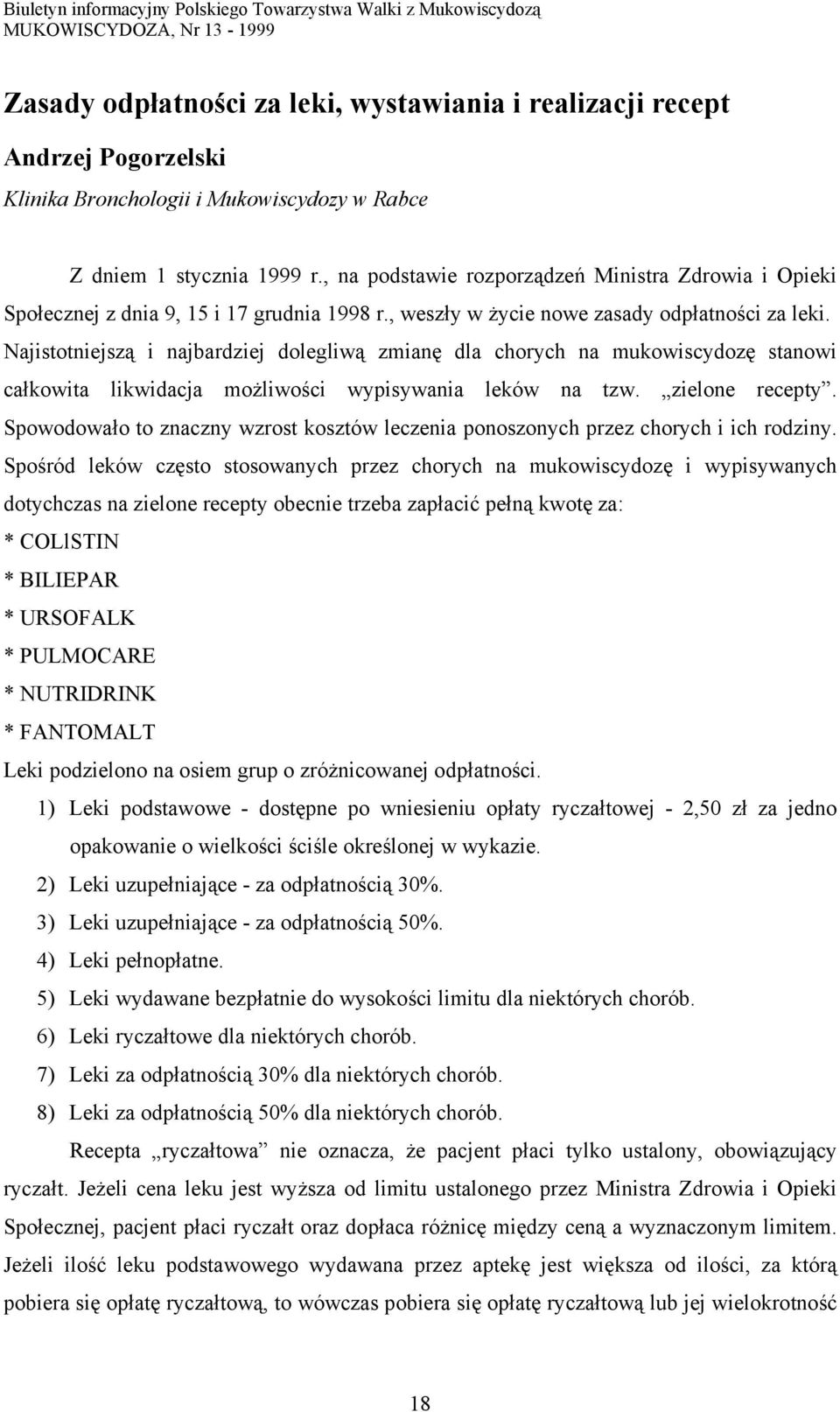 Najistotniejszą i najbardziej dolegliwą zmianę dla chorych na mukowiscydozę stanowi całkowita likwidacja możliwości wypisywania leków na tzw. zielone recepty.