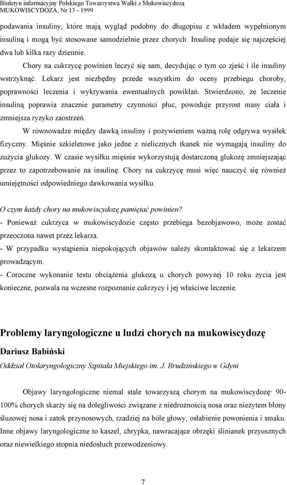 Lekarz jest niezbędny przede wszystkim do oceny przebiegu choroby, poprawności leczenia i wykrywania ewentualnych powikłań.