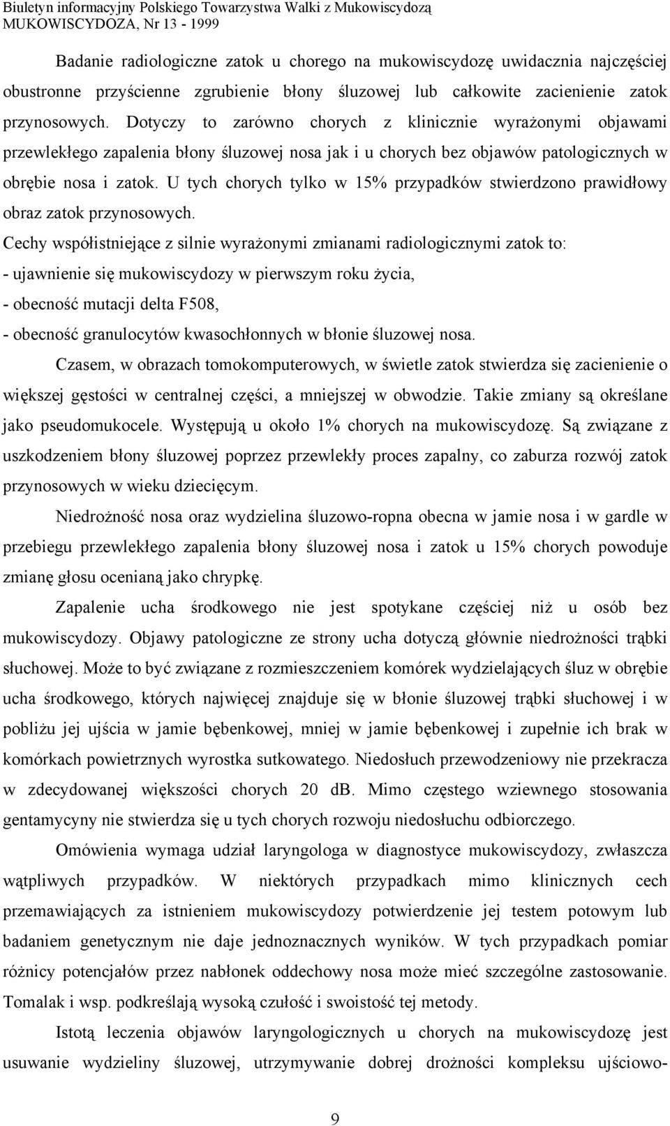 U tych chorych tylko w 15% przypadków stwierdzono prawidłowy obraz zatok przynosowych.