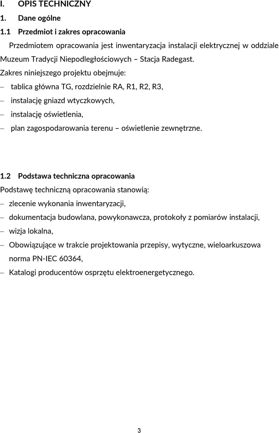 Zakres niniejszego projektu obejmuje: tablica główna TG, rozdzielnie RA, R1, R2, R3, instalację gniazd wtyczkowych, instalację oświetlenia, plan zagospodarowania terenu oświetlenie