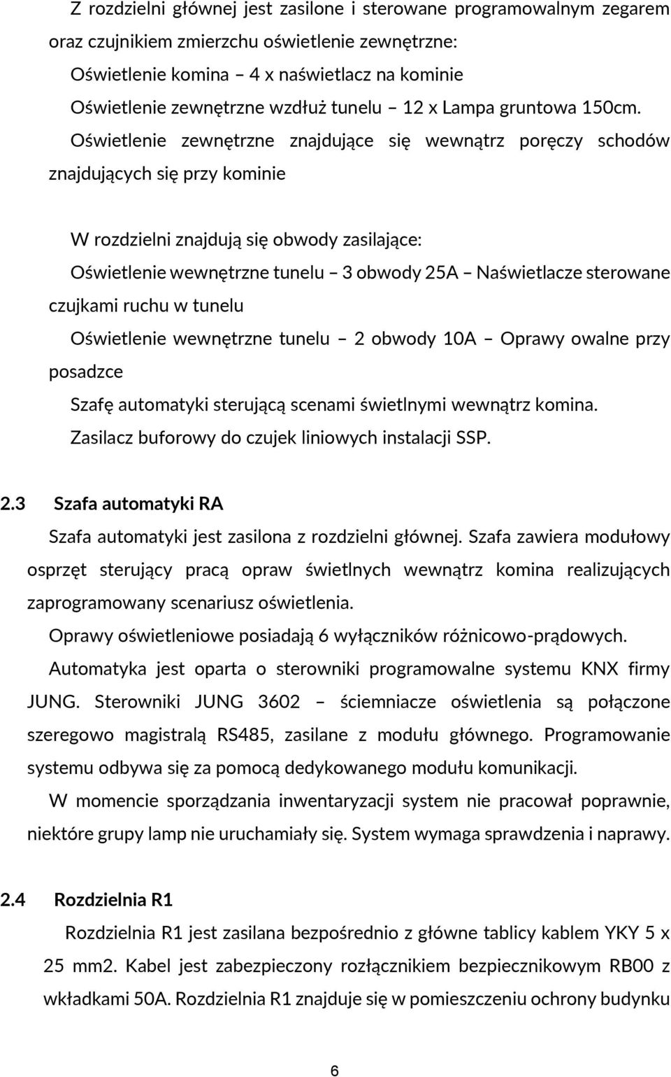 Oświetlenie zewnętrzne znajdujące się wewnątrz poręczy schodów znajdujących się przy kominie W rozdzielni znajdują się obwody zasilające: Oświetlenie wewnętrzne tunelu 3 obwody 25A Naświetlacze