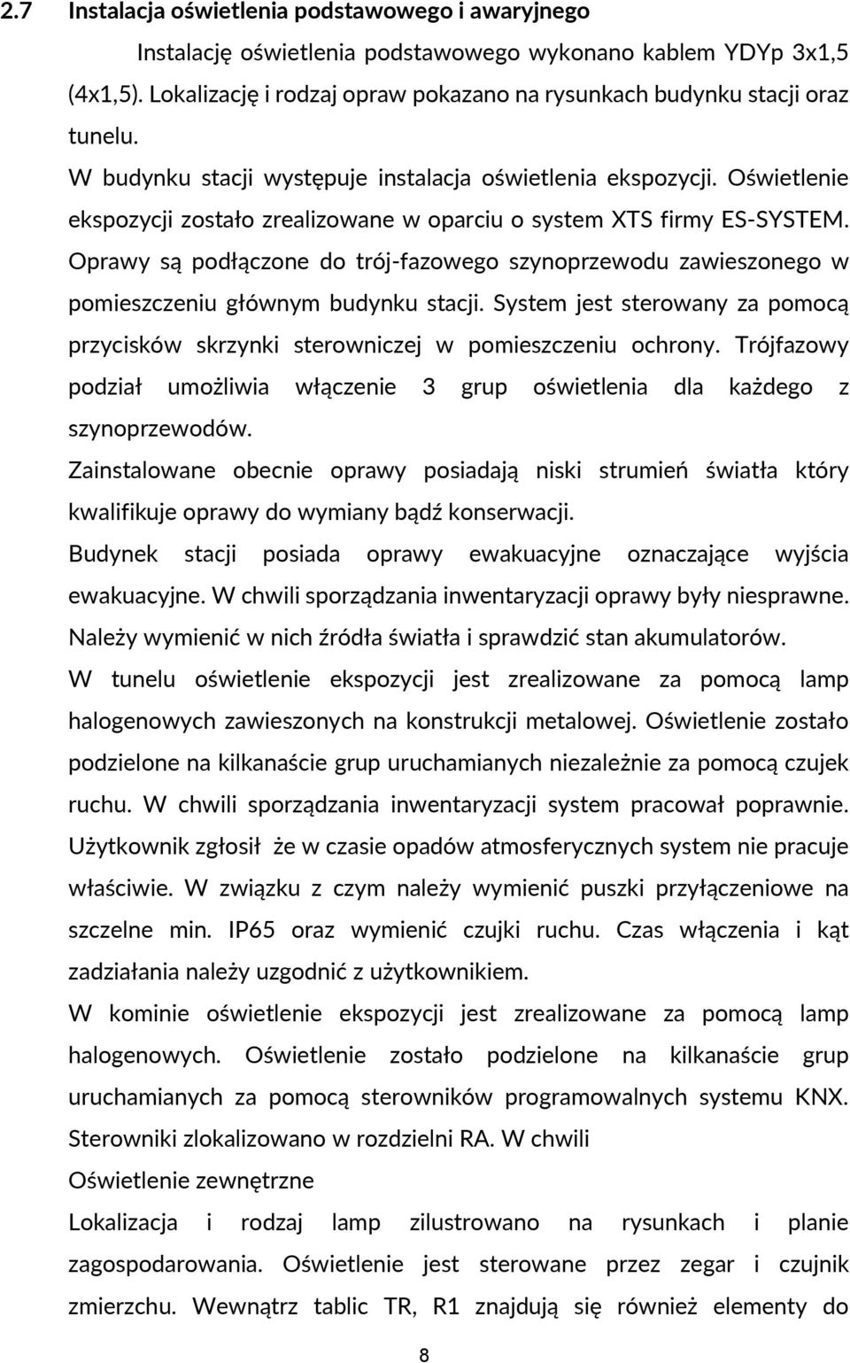 Oświetlenie ekspozycji zostało zrealizowane w oparciu o system XTS firmy ES-SYSTEM. Oprawy są podłączone do trój-fazowego szynoprzewodu zawieszonego w pomieszczeniu głównym budynku stacji.