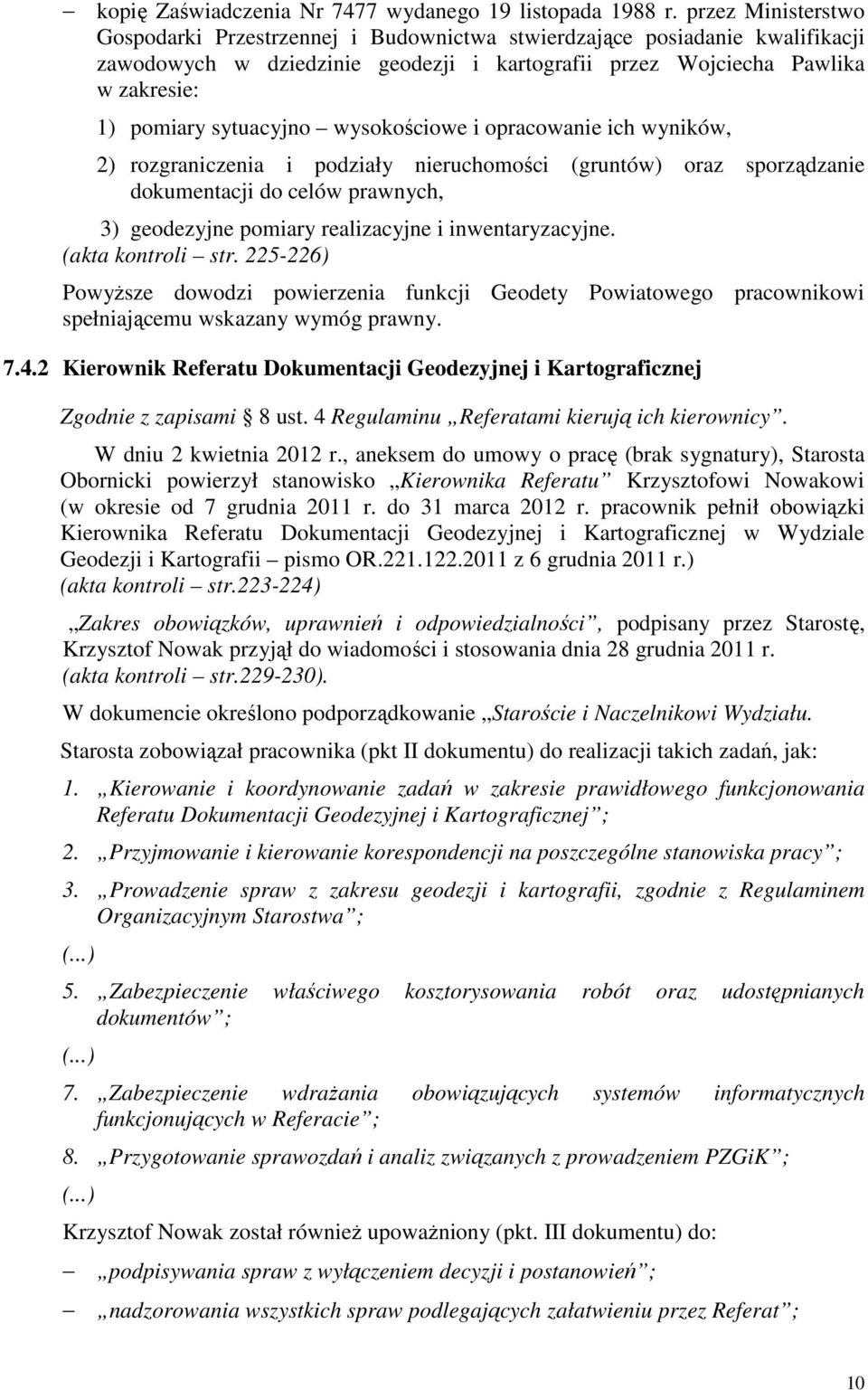 sytuacyjno wysokościowe i opracowanie ich wyników, 2) rozgraniczenia i podziały nieruchomości (gruntów) oraz sporządzanie dokumentacji do celów prawnych, 3) geodezyjne pomiary realizacyjne i