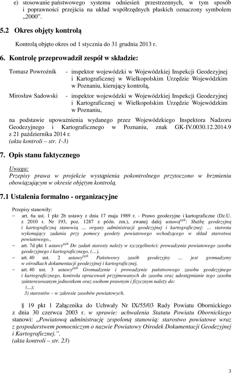 Kontrolę przeprowadził zespół w składzie: Tomasz Powroźnik Mirosław Sadowski - inspektor wojewódzki w Wojewódzkiej Inspekcji Geodezyjnej i Kartograficznej w Wielkopolskim Urzędzie Wojewódzkim w