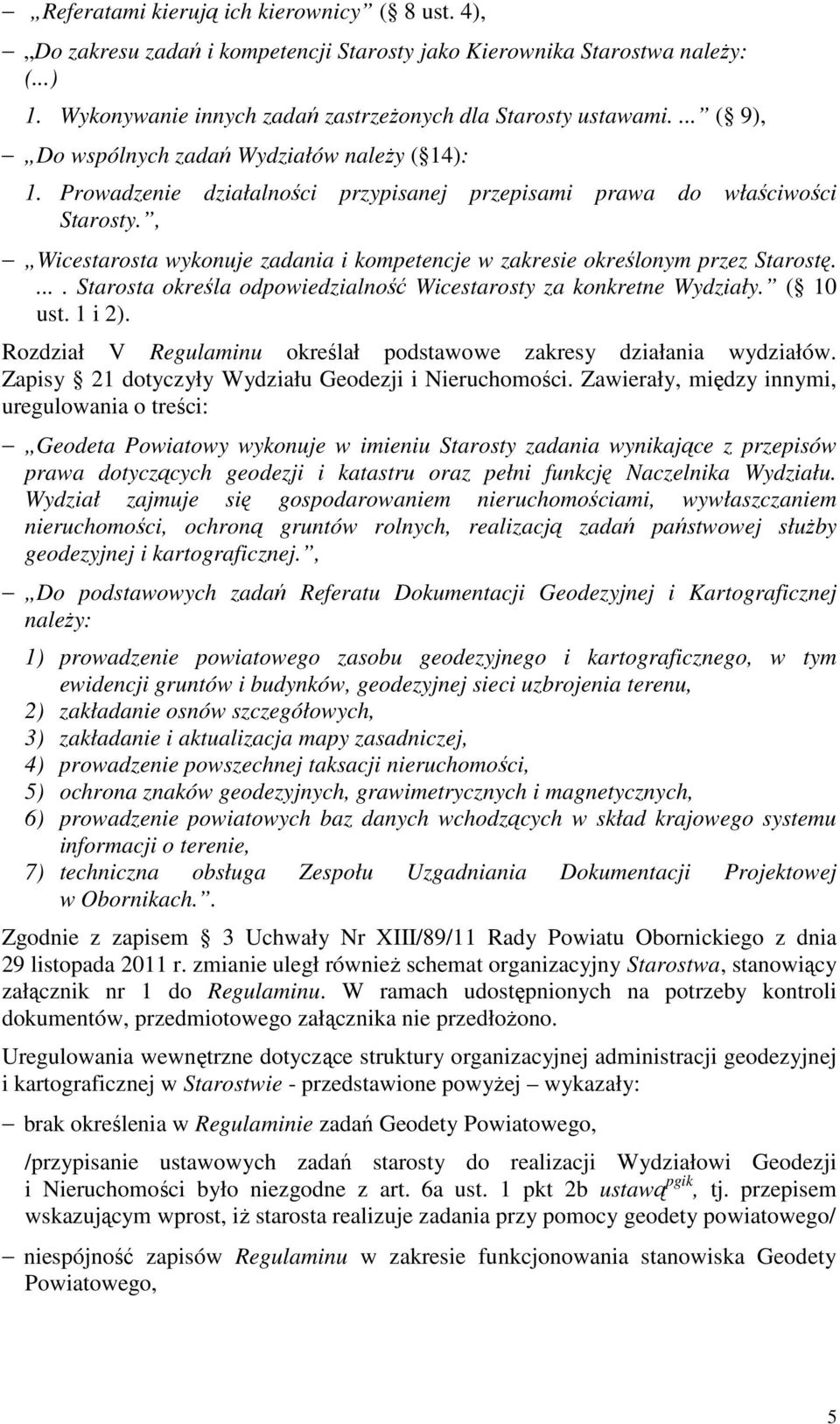 , Wicestarosta wykonuje zadania i kompetencje w zakresie określonym przez Starostę..... Starosta określa odpowiedzialność Wicestarosty za konkretne Wydziały. ( 10 ust. 1 i 2).