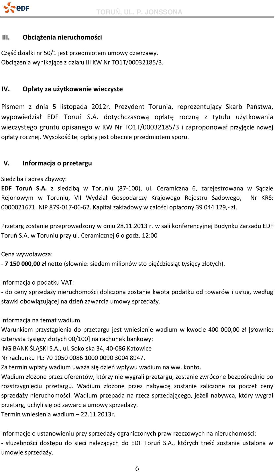 dotychczasową opłatę roczną z tytułu użytkowania wieczystego gruntu opisanego w KW Nr TO1T/00032185/3 i zaproponował przyjęcie nowej opłaty rocznej. Wysokość tej opłaty jest obecnie przedmiotem sporu.